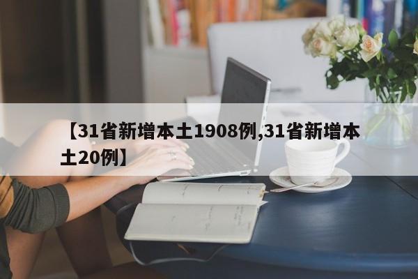 【31省新增本土1908例,31省新增本土20例】