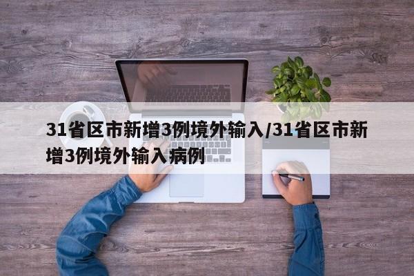 31省区市新增3例境外输入/31省区市新增3例境外输入病例