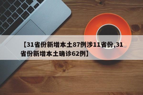 【31省份新增本土87例涉11省份,31省份新增本土确诊62例】