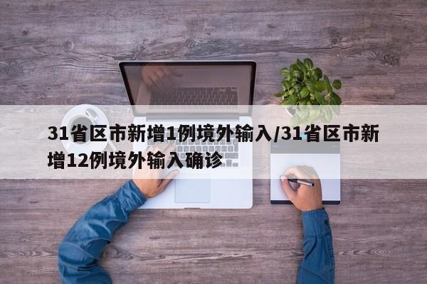 31省区市新增1例境外输入/31省区市新增12例境外输入确诊