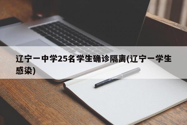 辽宁一中学25名学生确诊隔离(辽宁一学生感染)
