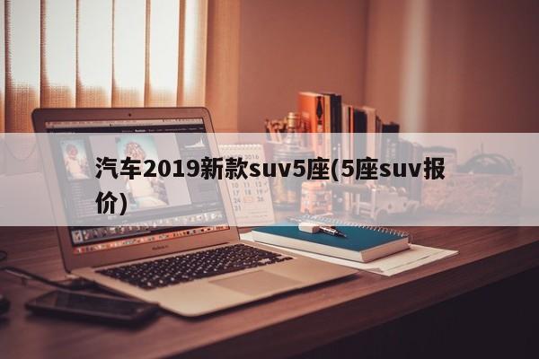 汽车2019新款suv5座(5座suv报价)