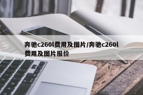奔驰c260l费用及图片/奔驰c260l费用及图片报价