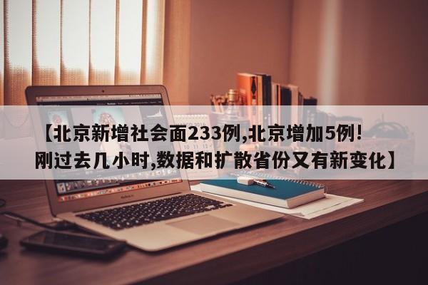 【北京新增社会面233例,北京增加5例!刚过去几小时,数据和扩散省份又有新变化】