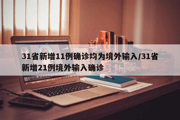 31省新增11例确诊均为境外输入/31省新增21例境外输入确诊