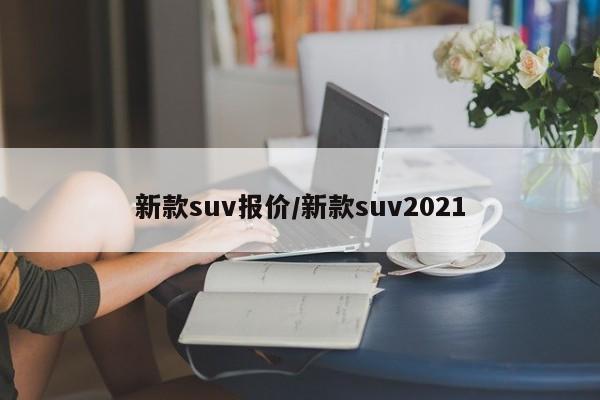 新款suv报价/新款suv2021