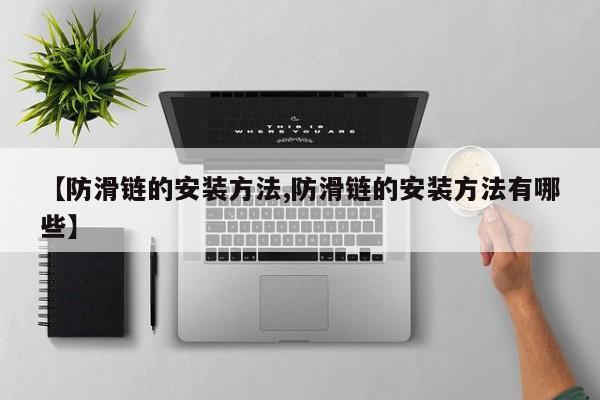 【防滑链的安装方法,防滑链的安装方法有哪些】