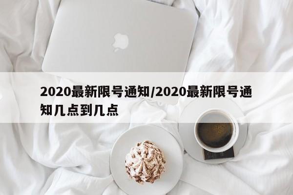 2020最新限号通知/2020最新限号通知几点到几点