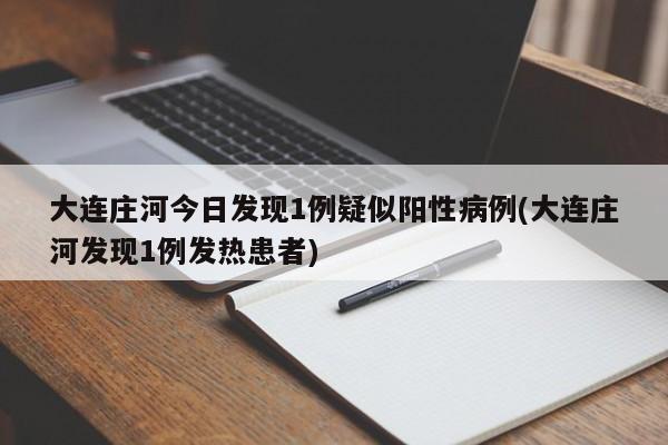 大连庄河今日发现1例疑似阳性病例(大连庄河发现1例发热患者)