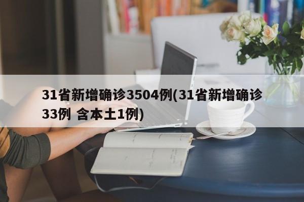 31省新增确诊3504例(31省新增确诊33例 含本土1例)