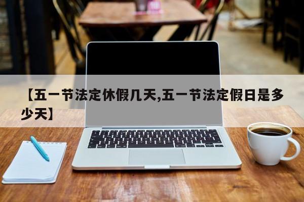 【五一节法定休假几天,五一节法定假日是多少天】