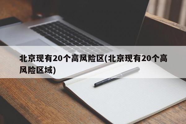 北京现有20个高风险区(北京现有20个高风险区域)