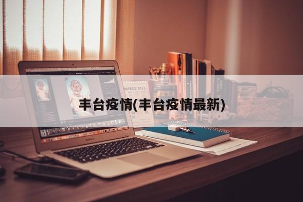 丰台疫情(丰台疫情最新)