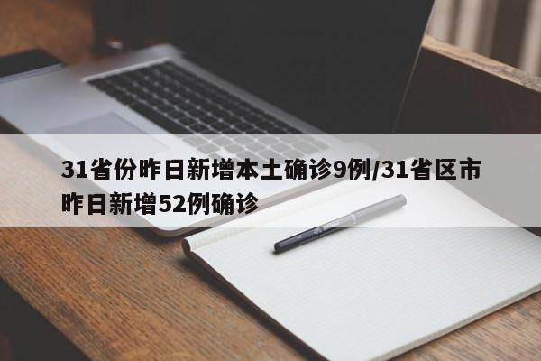 31省份昨日新增本土确诊9例/31省区市昨日新增52例确诊