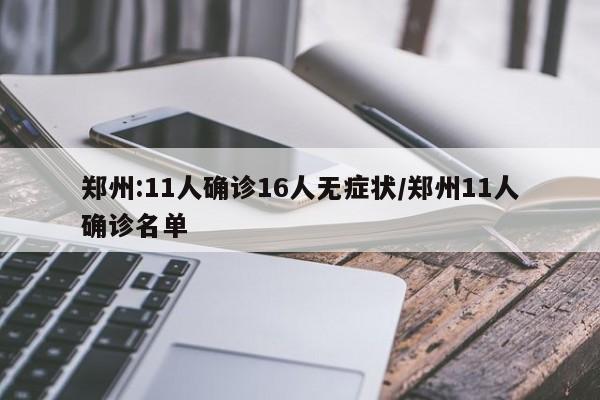 郑州:11人确诊16人无症状/郑州11人确诊名单