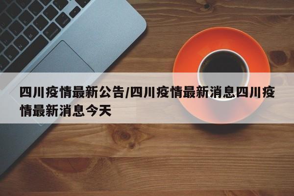 四川疫情最新公告/四川疫情最新消息四川疫情最新消息今天