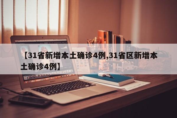【31省新增本土确诊4例,31省区新增本土确诊4例】