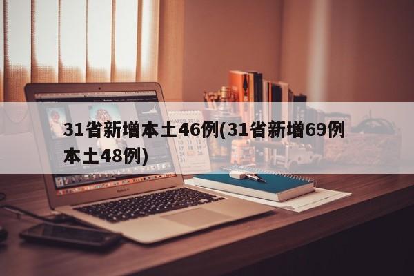 31省新增本土46例(31省新增69例 本土48例)