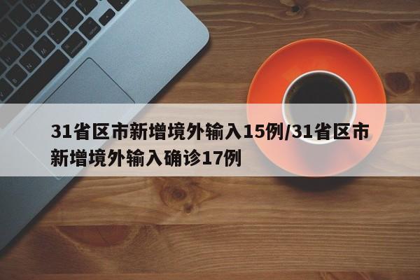 31省区市新增境外输入15例/31省区市新增境外输入确诊17例