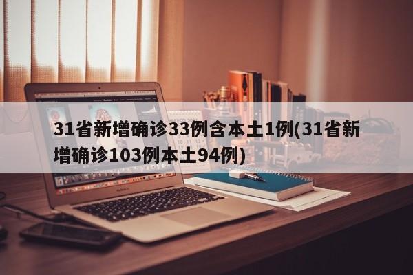 31省新增确诊33例含本土1例(31省新增确诊103例本土94例)