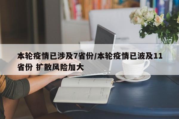 本轮疫情已涉及7省份/本轮疫情已波及11省份 扩散风险加大