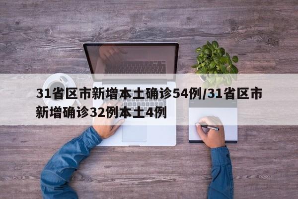 31省区市新增本土确诊54例/31省区市新增确诊32例本土4例