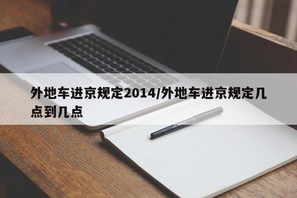 外地车进京规定2014/外地车进京规定几点到几点