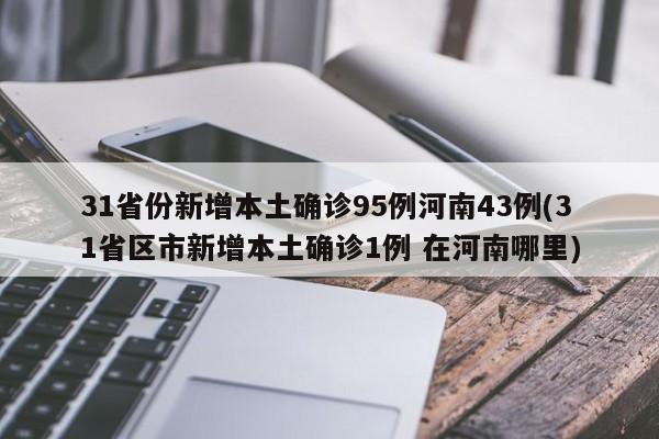 31省份新增本土确诊95例河南43例(31省区市新增本土确诊1例 在河南哪里)