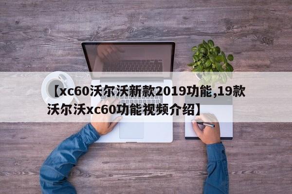 【xc60沃尔沃新款2019功能,19款沃尔沃xc60功能视频介绍】