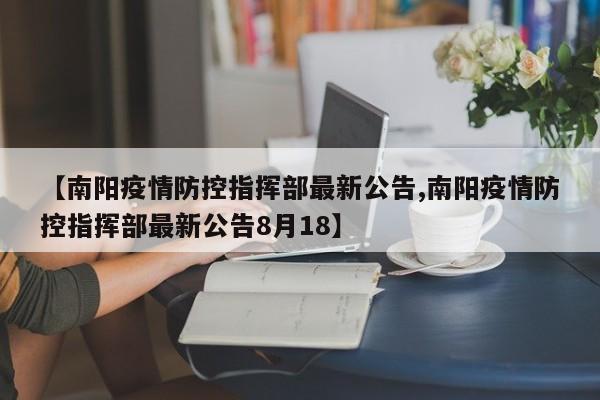 【南阳疫情防控指挥部最新公告,南阳疫情防控指挥部最新公告8月18】