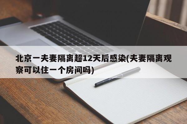 北京一夫妻隔离超12天后感染(夫妻隔离观察可以住一个房间吗)