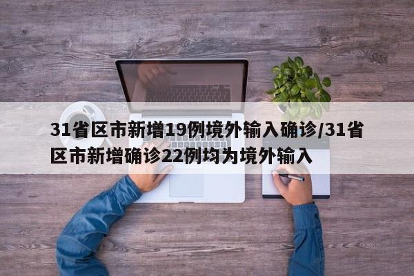 31省区市新增19例境外输入确诊/31省区市新增确诊22例均为境外输入