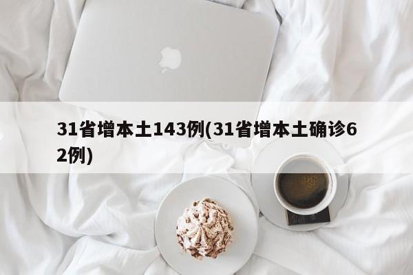 31省增本土143例(31省增本土确诊62例)