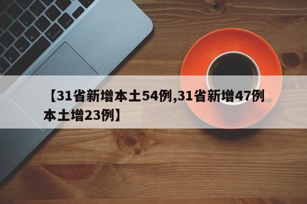 【31省新增本土54例,31省新增47例本土增23例】