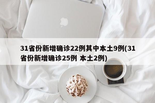 31省份新增确诊22例其中本土9例(31省份新增确诊25例 本土2例)