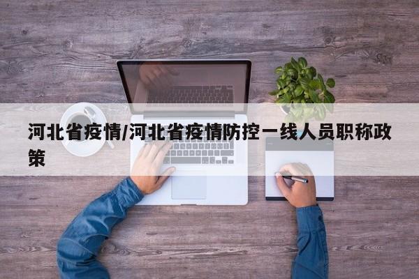 河北省疫情/河北省疫情防控一线人员职称政策