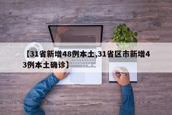 【31省新增48例本土,31省区市新增43例本土确诊】