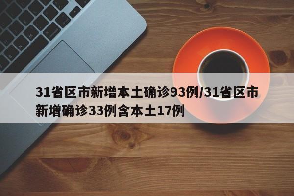 31省区市新增本土确诊93例/31省区市新增确诊33例含本土17例
