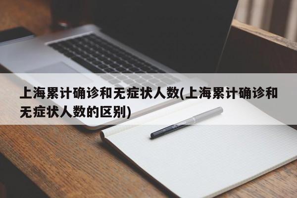 上海累计确诊和无症状人数(上海累计确诊和无症状人数的区别)