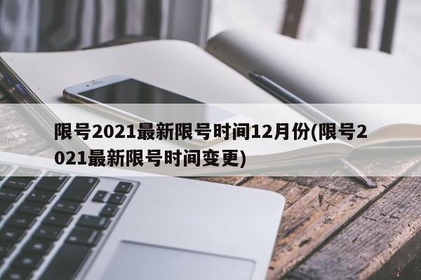 限号2021最新限号时间12月份(限号2021最新限号时间变更)