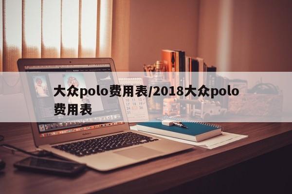 大众polo费用表/2018大众polo费用表