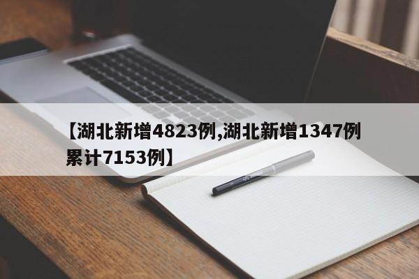 【湖北新增4823例,湖北新增1347例 累计7153例】