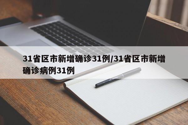 31省区市新增确诊31例/31省区市新增确诊病例31例