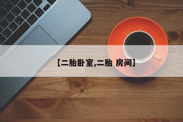 【二胎卧室,二胎 房间】