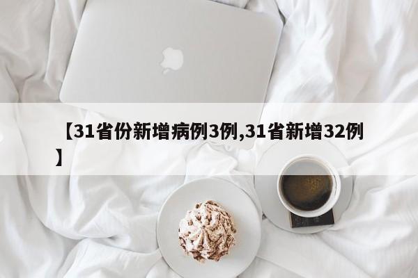 【31省份新增病例3例,31省新增32例】