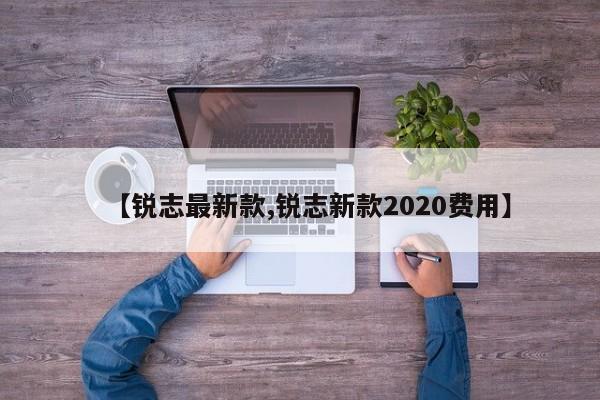 【锐志最新款,锐志新款2020费用】