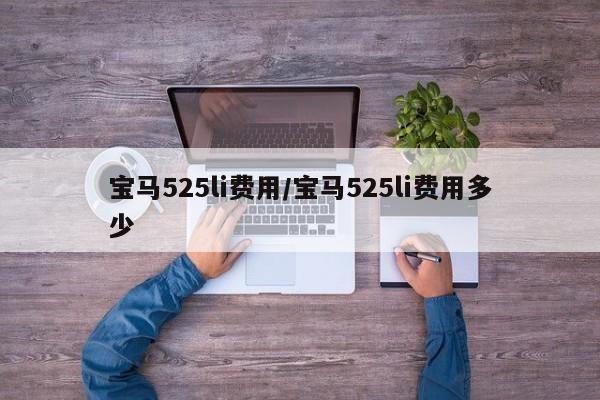 宝马525li费用/宝马525li费用多少