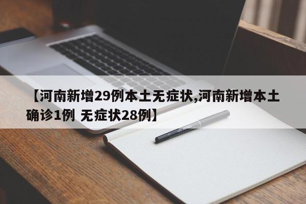 【河南新增29例本土无症状,河南新增本土确诊1例 无症状28例】