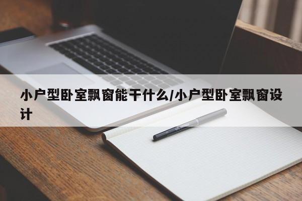 小户型卧室飘窗能干什么/小户型卧室飘窗设计