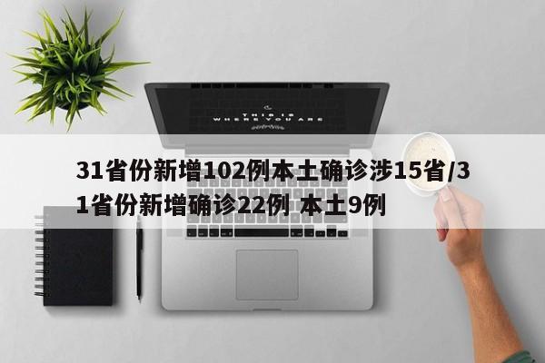 31省份新增102例本土确诊涉15省/31省份新增确诊22例 本土9例